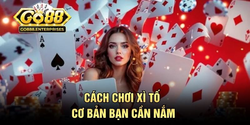 Xì Tố GO88 - Bàn Bài Nóng Bỏng Cho Hội Đam Mê Sát Phạt 2 Cách chơi xì tố cơ bản bạn cần nắm