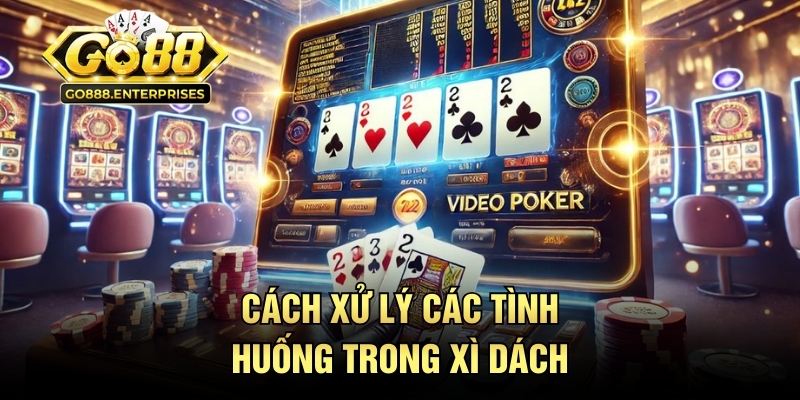 Xì Tố GO88 - Bàn Bài Nóng Bỏng Cho Hội Đam Mê Sát Phạt 3 Cách xử lý các tình huống trong xì dách