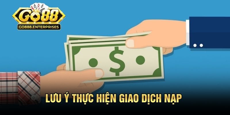Nạp Tiền GO88 - Kích Hoạt Ví Cược Ngay Sau Khi Thao Tác 2 Lưu ý thực hiện giao dịch nạp