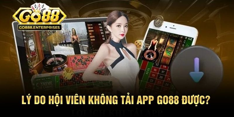 Tải App GO88 - Cách Cài Đặt Trên Thiết Bị Android Và iOS 3 Lý do hội viên không tải app GO88 được?